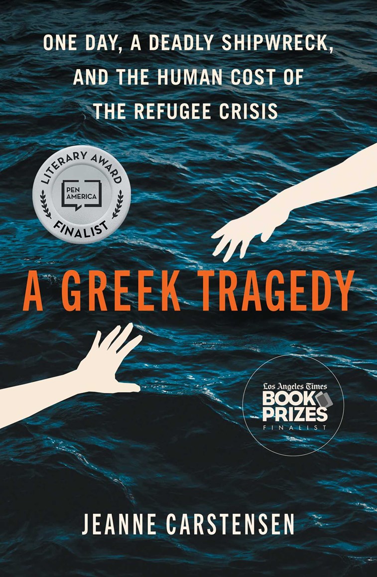 Book cover of 'A Greek Tragedy: One Day, A Deadly Shipwreck, and the Human Cost of the Refugee Crisis' by Jeanne Carstensen with two pale hand reaching across open water and two awards logos "Pen America Literary Award Finalist" and "Los Angeles Times Book Prizes Finalist"